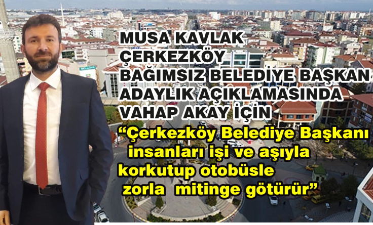 Musa Kavlak Çerkezköy Bağımsız Belediye Başkan Adaylığını Açıkladı!